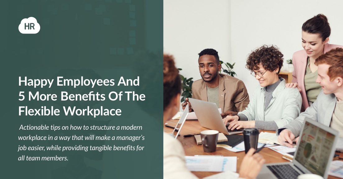 Happy Employees And 5 More Benefits Of The Flexible Workplace HR Cloud